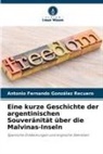 Antonio Fernando González Recuero - Eine kurze Geschichte der argentinischen Souveränität über die Malvinas-Inseln