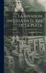 Antonio N. Pereira - La Invasion Inglesa En El Rio De La Plata