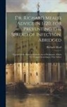 Richard Mead - Dr. Richard Mead's Advice in 1720, for Preventing the Spread of Infection, Abridged: Together With Extracts From the Act of Parliament, Which Was Fram