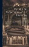 Luigi Ricci - Chiara Di Montalbano in Francia: Melodramma Semiserio in Due Atti. Da Rappresentarsi Nell' I.R. Teatro Alla Scala L'Autunno 1835