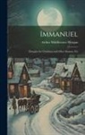 Arthur Middlemore Morgan - Immanuel: Thoughts for Christmas and Other Seasons, Etc