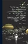 Wilhelm Keller - Die Branntwein-brennerei Aus Kartoffeln U. Getreide In Ihrer Höchsten Vervollkommnung; Volume 2