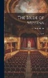 Friedrich Schiller - The Bride of Messina: A Tragedy