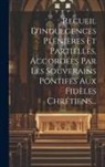 Anonymous - Recueil D'indulgences Plénières Et Partielles, Accordées Par Les Souverains Pontifes Aux Fidèles Chrétiens