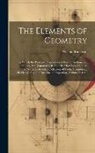 William Emerson - The Elements of Geometry: In Which the Principal Propositions of Euclid, Archimedes, and Others, Are Demonstrated After the Most Easy Manner. to