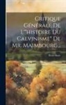 Pierre Bayle - Critique Générale De L'"histoire Du Calvinisme" De Mr. Maimbourg