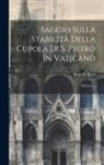 Romolo Burri - Saggio Sulla Stabilità Della Cupola Di S. Pietro In Vaticano: Memoria