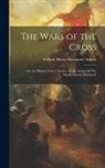William Henry Davenport Adams - The Wars of the Cross: Or, the History of the Crusades. by the Author of 'The Mediterranean Illustrated'
