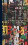 United States Bureau Of The Census - General Statistics of Cities: 1915: Including Statistics of Governmental Organizations, Police Departments, Liquor Traffic, and Municipally Owned Wa