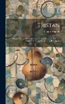 Richard Wagner - Tristan: Drame Musical En Trois Actes. Version Française D'Alfred Ernst Et De L. De Fourcaud Et Paul Bruck