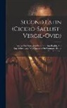 Anonymous - Second Latin (cicero-sallust-vergil-ovid): Passages For Translation From Latin Into English, And English Into Latin, With Questions On Grammar, Histor
