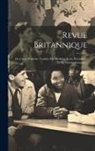 Anonymous - Revue Britannique: Ou Choix D'articles Traduits Des Meilleurs Écrits Périodiques De La Grande-bretagne