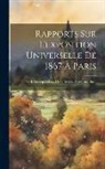 Anonymous - Rapports Sur L'exposition Universelle De 1867 À Paris: Précis Des Opérations, Listes Des Collaborateurs, Etc