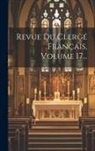 Anonymous - Revue Du Clergé Français, Volume 17