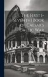 Julius Caesar - The First [-Seventh] Book of Caesar's Gallic War