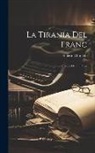 Alberto Ghiraldo - La Tiranía Del Franc: (Crónica De Un Preso)
