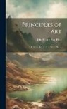 John Charles Van Dyke - Principles of Art: Pt. 1. Art in History; Pt. 2. Art in Theory