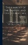 Robert Barclay, William Penn - The Anarchy of the Ranters, and Other Libertines: The Hierarchy of the Romanists, and Other Pretended Churches, Equally Refused and Refuted, in a Two-