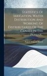 Punjab Irrigation Branch - Statistics Of Irrigation, Water Distribution And Working Of Distributaries Of The Canals In The Punjab