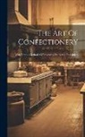 Anonymous - The Art Of Confectionery: With Various Methods Of Preserving Fruits And Fruit Juices