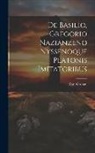 Karl Gronau - De Basilio, Gregorio Nazianzeno Nyssenoque Platonis Imitatoribus