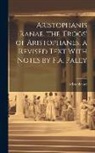 Aristophanes - Aristophanis Ranae. the 'Frogs' of Aristophanes, a Revised Text With Notes by F.a. Paley
