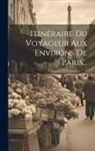 Anonymous - Itinéraire Du Voyageur Aux Environs De Paris
