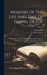 Daniel Defoe, Walter Wilson - Memoirs Of The Life And Time Of Daniel De Foe: Containing A Review Of His Writings And His Opinions Upon A Variety Of Important Matters, Civil And Ecc