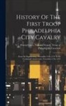 Pennsylvania National Guard Troop O - History Of The First Troop Philadelphia City Cavalry: From Its Organization, November 17th, 1774 To Its Centennial Anniversary, November 17th, 1874