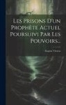 Eugène Vintras - Les Prisons D'un Prophète Actuel Poursuivi Par Les Pouvoirs