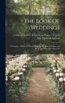 Burton Kingsland, Cairns Collection of American Women Wri - The Book Of Weddings: A Complete Manual Of Good Form In All Matters Connected With The Marriage Ceremony