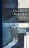 Pierre Guichard - L'eau Dans L'industrie: Purification, Filtration, Stérilisation