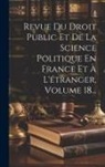 Anonymous - Revue Du Droit Public Et De La Science Politique En France Et À L'étranger, Volume 18