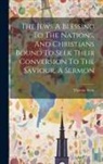 Thomas Scott - The Jews A Blessing To The Nations, And Christians Bound To Seek Their Conversion To The Saviour. A Sermon
