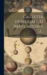 Anonymous - Gazzetta Universale, O Sieno, Volume 12