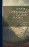 Gustave Flaubert - Oeuvres Complètes De Gustave Flaubert ...; Volume 4