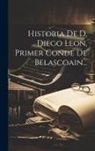 Anonymous - Historia De D. Diego Leon, Primer Conde De Belascoain