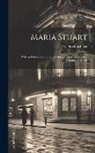 Friedrich Schiller - Maria Stuart: With an Historical and Critical Introduction, a Complete Commentary, Etc