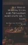 Henry Ellis, British Museum Dept of Gr and Rom - The British Museum. Elgin and Phigaleian Marbles[By Sir. H. Ellis]