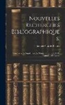 Jacques-Charles Brunet - Nouvelles Recherches Bibliographiques,: Pour Servir De Supplément Au Manuel Du Libraire Et De L'amateur De Livres