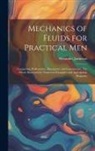 Alexander Jamieson - Mechanics of Fluids for Practical Men: Comprising Hydrostatics, Descriptive and Constructive: The Whole Illustrated by Numerous Examples and Appropria