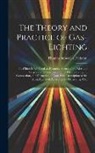 Thomas Snowden Peckston - The Theory and Practice of Gas-Lighting: In Which Is Exhibited an Historical Sketch of the Rise and Progress of the Science; and the Theories of Light