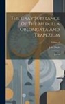 John Dean - The Gray Substance Of The Medulla Oblongata And Trapezium: Textbd; Volume 1