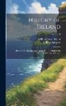 William Sampson, William Cooke Taylor - History of Ireland: From the Anglo-Norman Invasion Till the Union of the Country With Great Britain; Volume 1