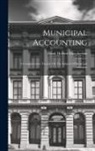 Frank Herbert Macpherson - Municipal Accounting: A Comprehensive Treatise On The Subject Of Municipal Accounts