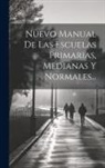 Anonymous - Nuevo Manual De Las Escuelas Primarias, Medianas Y Normales