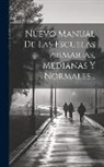 Anonymous - Nuevo Manual De Las Escuelas Primarias, Medianas Y Normales
