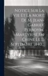 Anonymous - Notice Sur La Vie Et La Mort De M. Jean-gabriel Perboyre Martyrisé En Chine Le 11 Septembre 1840
