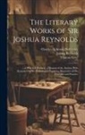 Thomas Gray, William Mason, Joshua Reynolds - The Literary Works of Sir Joshua Reynolds: ... to Which Is Prefixed, a Memoir of the Author; With Remarks On His Professional Character, Illustrative