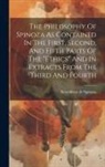Benedictus de Spinoza - The Philosophy Of Spinoza As Contained In The First, Second, And Fifth Parts Of The "ethics" And In Extracts From The Third And Fourth